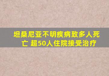 坦桑尼亚不明疾病致多人死亡 超50人住院接受治疗